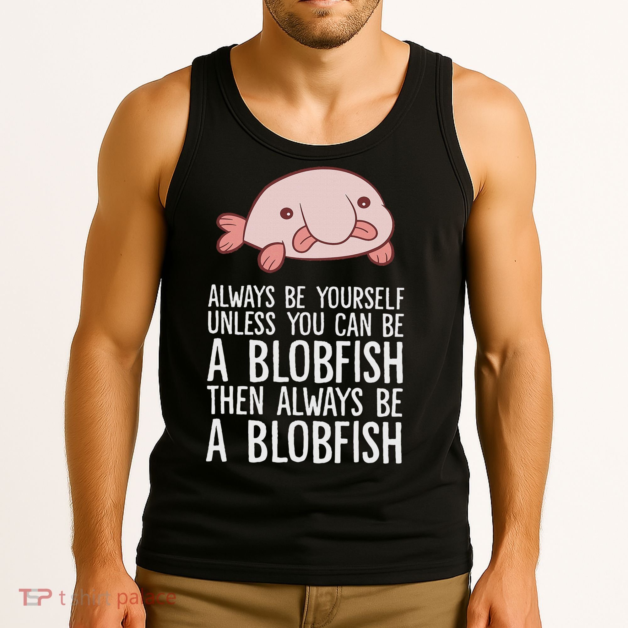 Always Be Yourself Unless You Can Be A Blobfish Tank Top