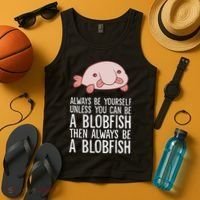 Always Be Yourself Unless You Can Be A Blobfish Tank Top thumb 4