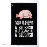 Always Be Yourself Unless You Can Be A Blobfish Golf Towel thumb 0