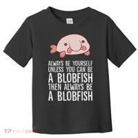 Always Be Yourself Unless You Can Be A Blobfish Toddler T-Shirt thumb 0