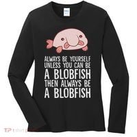 Always Be Yourself Unless You Can Be A Blobfish Women's Long Sleeve Shirt thumb 0