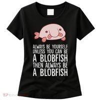 Always Be Yourself Unless You Can Be A Blobfish Women's T-Shirt thumb 0