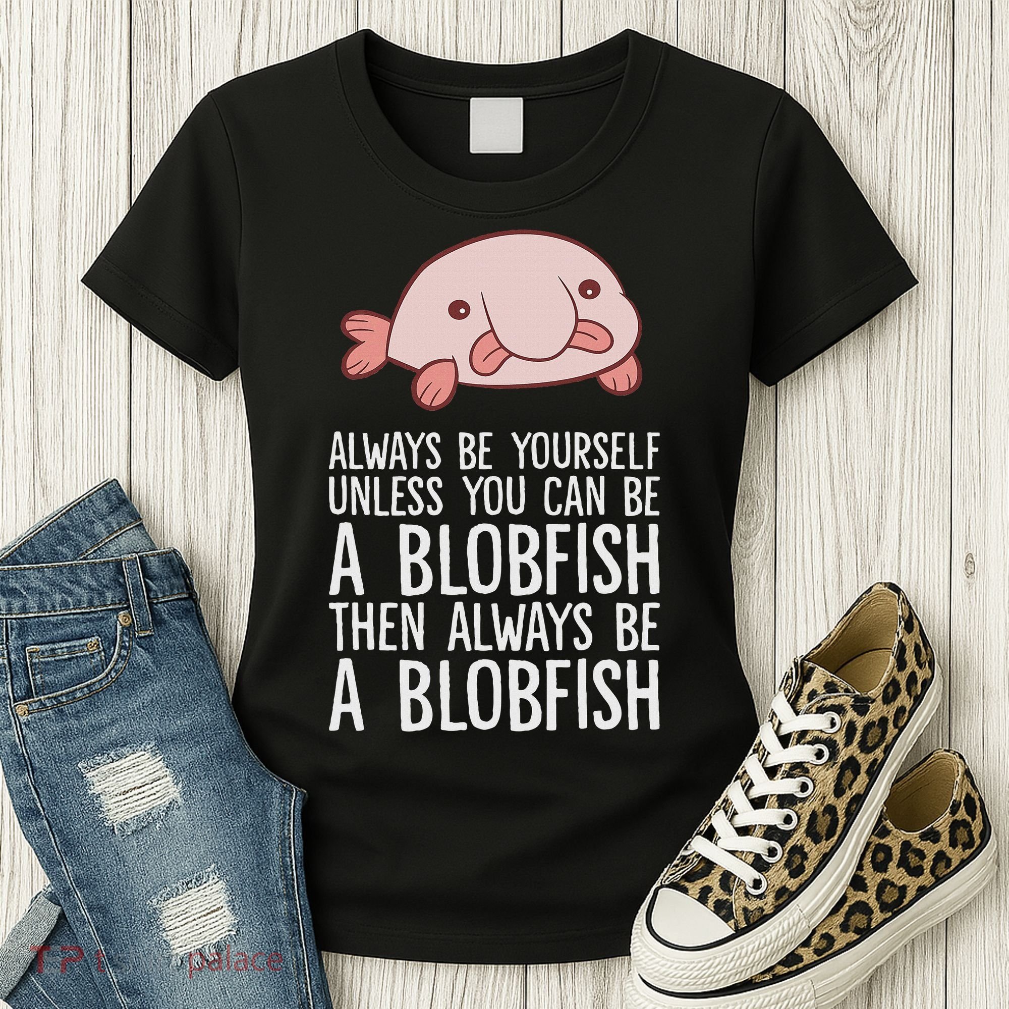 Always Be Yourself Unless You Can Be A Blobfish Women's T-Shirt