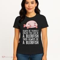 Always Be Yourself Unless You Can Be A Blobfish Women's T-Shirt thumb 4