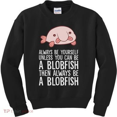 Always Be Yourself Unless You Can Be A Blobfish Kids Sweatshirt
