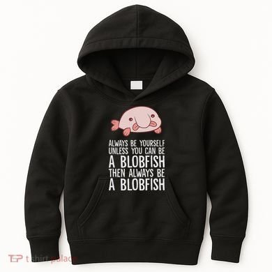 Always Be Yourself Unless You Can Be A Blobfish Kids Hoodie