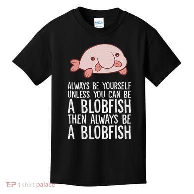 Always Be Yourself Unless You Can Be A Blobfish Kids T-Shirt