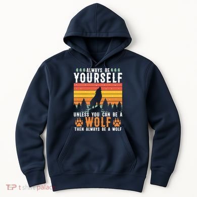 Always Be Yourself Unless You Can Be A Wolf Hoodie