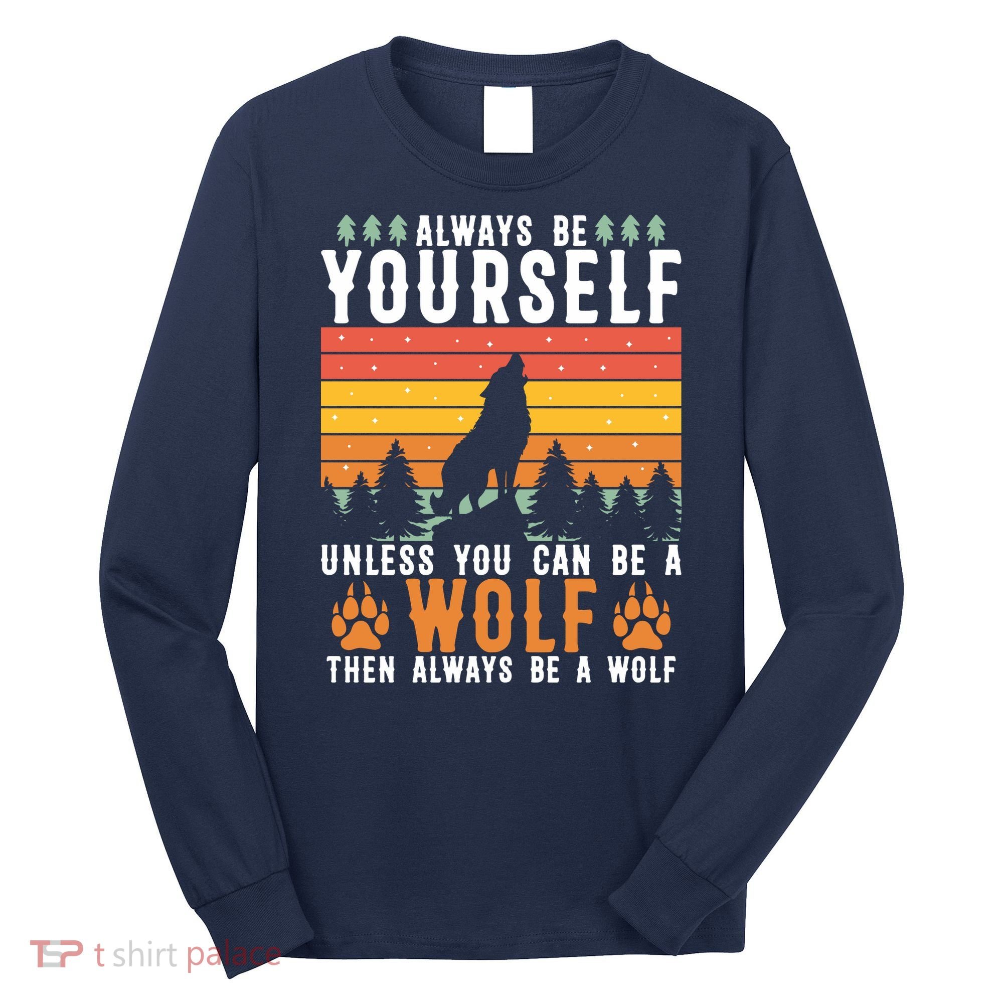 Always Be Yourself Unless You Can Be A Wolf Long Sleeve Shirt