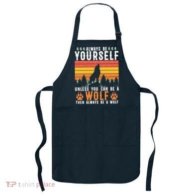 Always Be Yourself Unless You Can Be A Wolf Apron