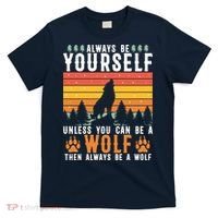 Always Be Yourself Unless You Can Be A Wolf T-Shirt thumb 0