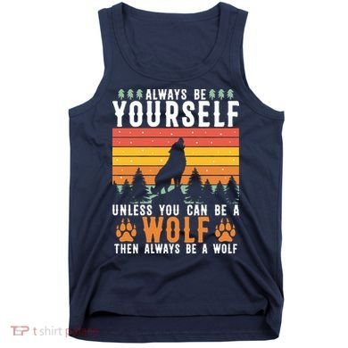 Always Be Yourself Unless You Can Be A Wolf Tank Top
