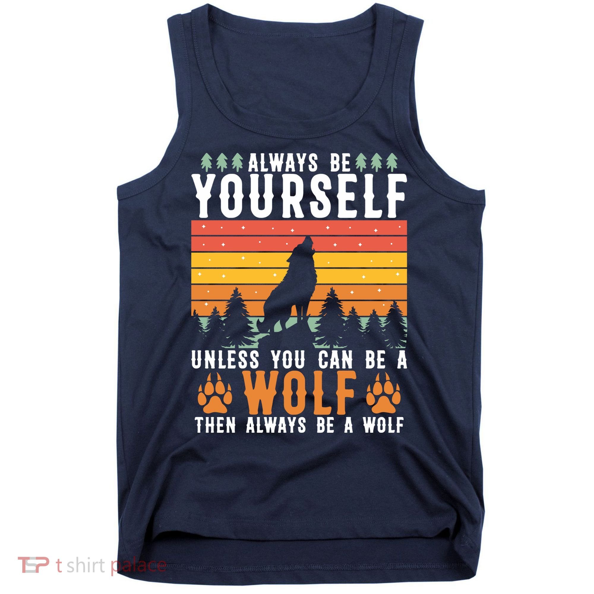 Always Be Yourself Unless You Can Be A Wolf Tank Top