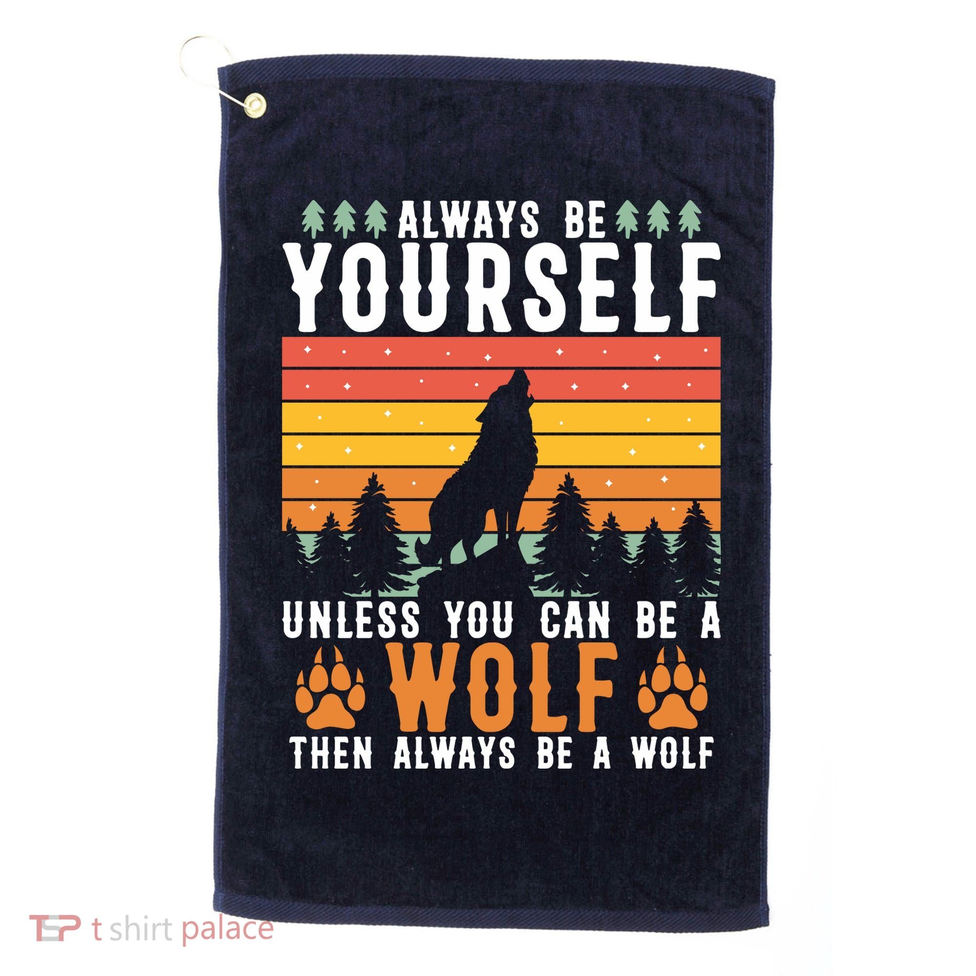 Always Be Yourself Unless You Can Be A Wolf Golf Towel