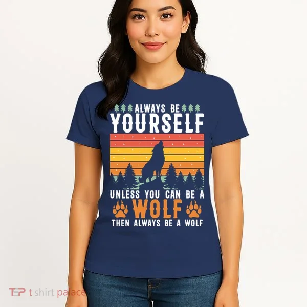Always Be Yourself Unless You Can Be A Wolf Women's T-Shirt