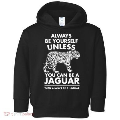 Always Be Yourself Unless You Can Be A Jaguar Toddler Hoodie