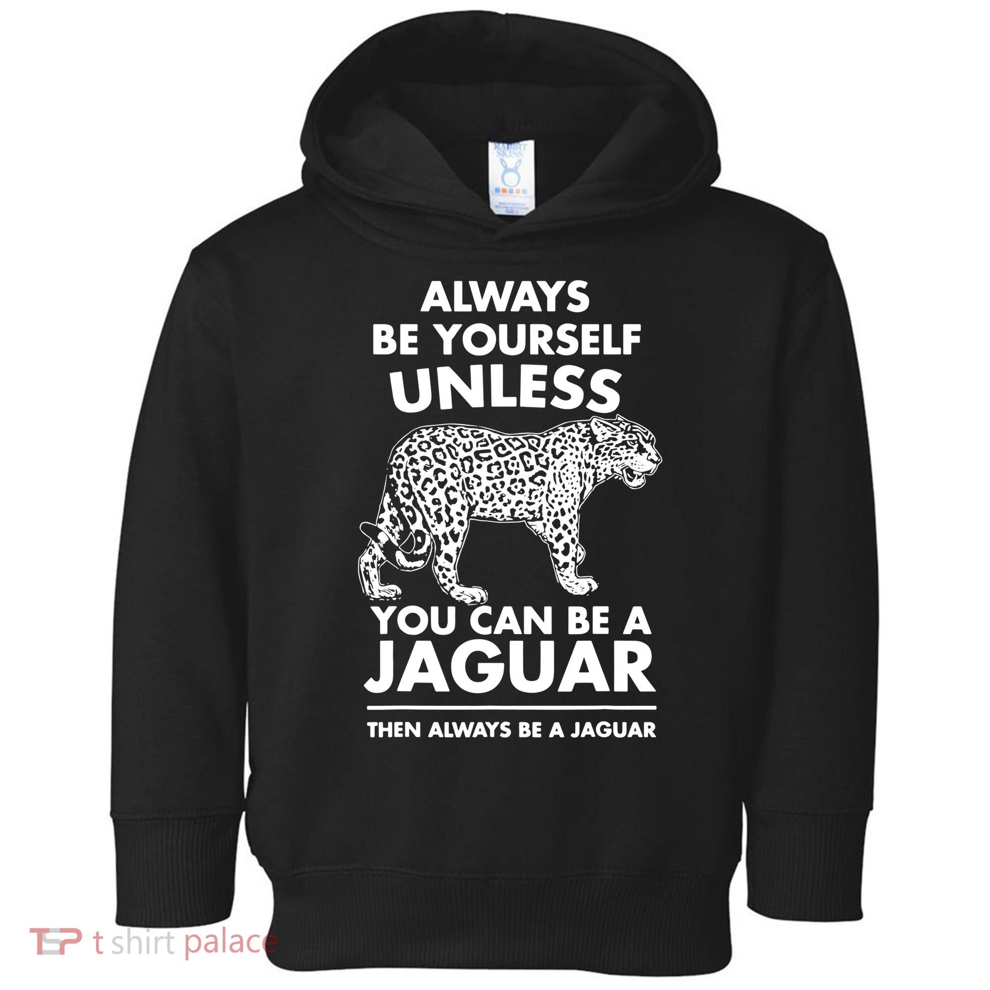 Always Be Yourself Unless You Can Be A Jaguar Toddler Hoodie