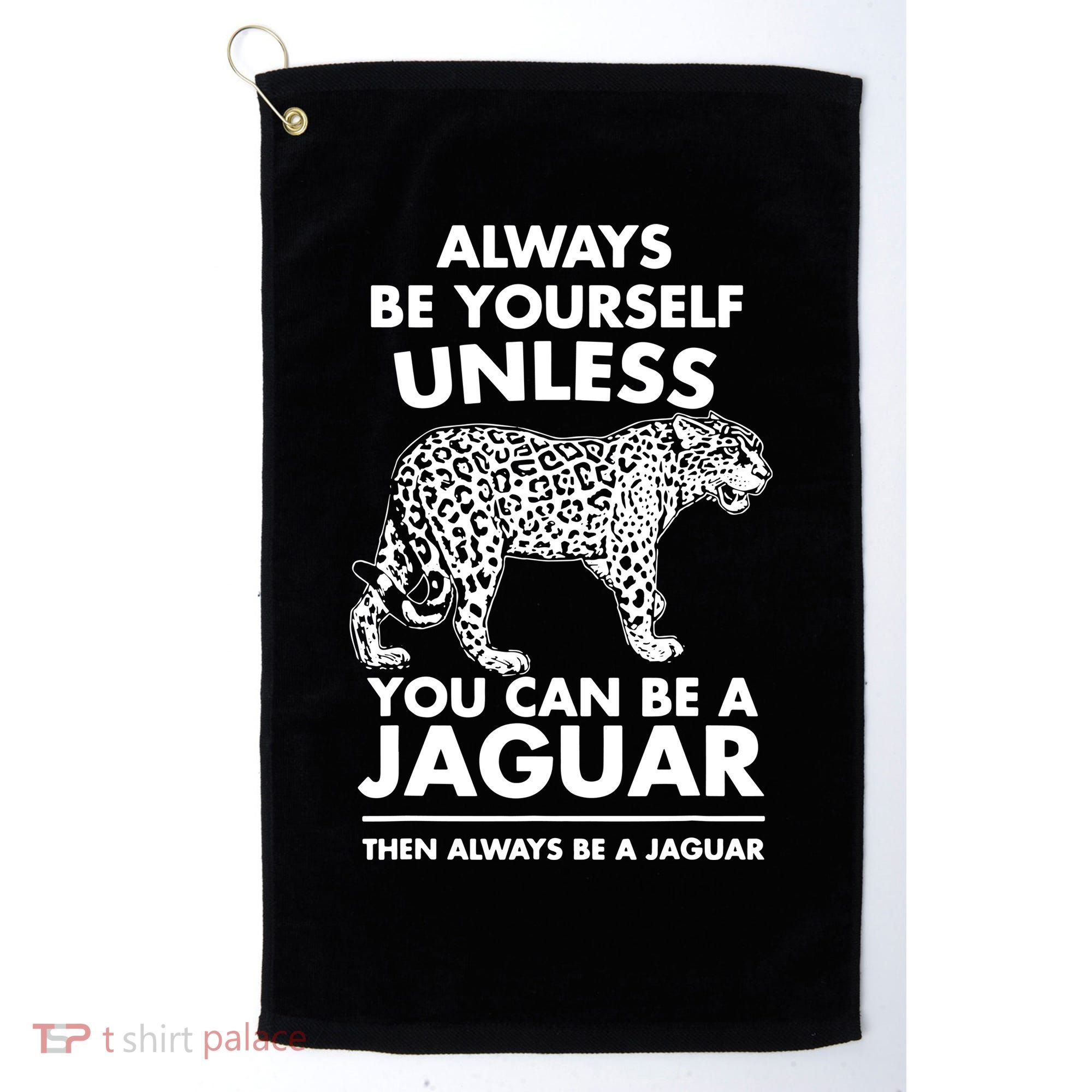 Always Be Yourself Unless You Can Be A Jaguar Golf Towel