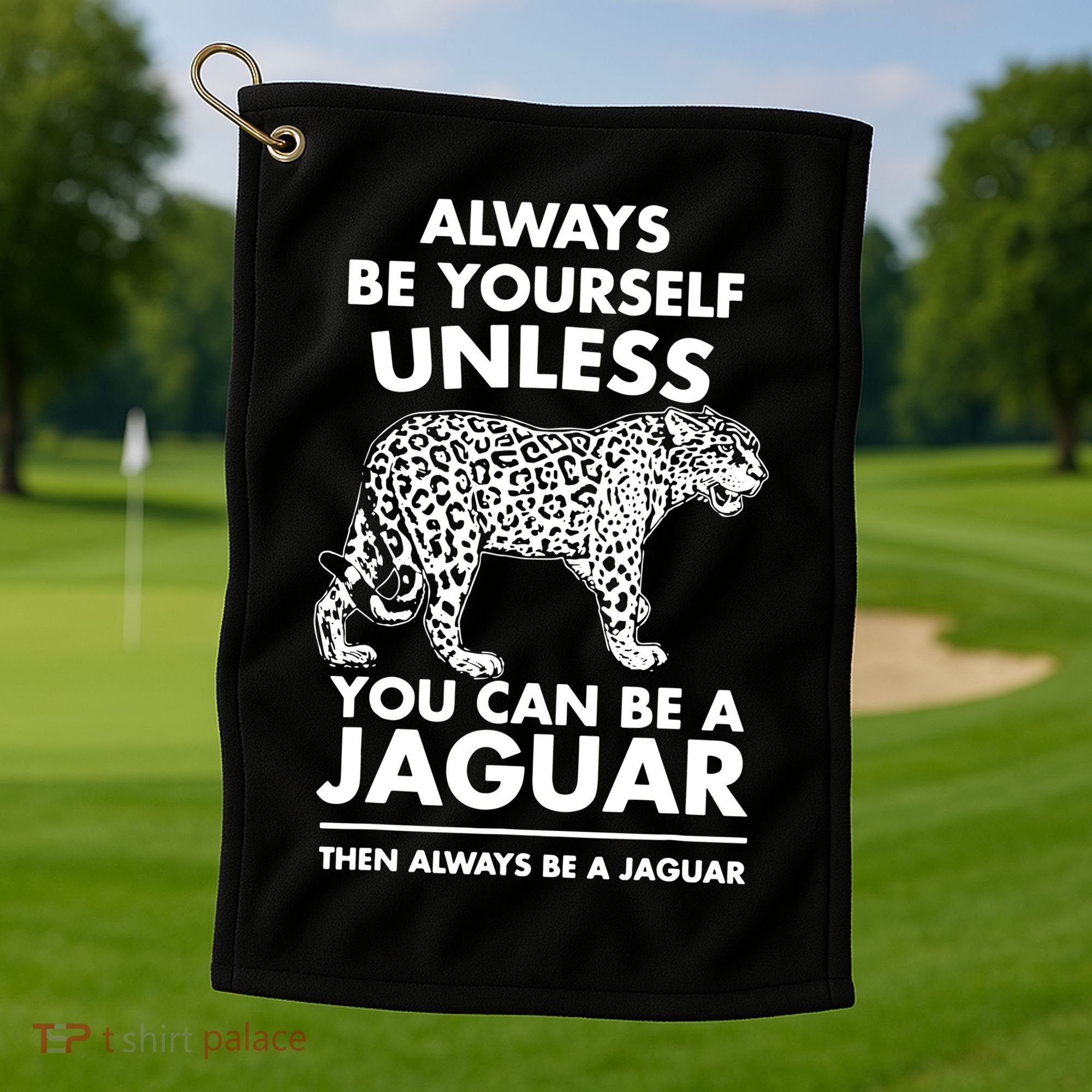 Always Be Yourself Unless You Can Be A Jaguar Golf Towel