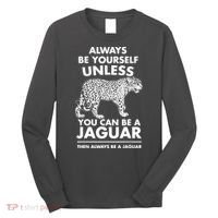 Always Be Yourself Unless You Can Be A Jaguar Long Sleeve Shirt thumb 0