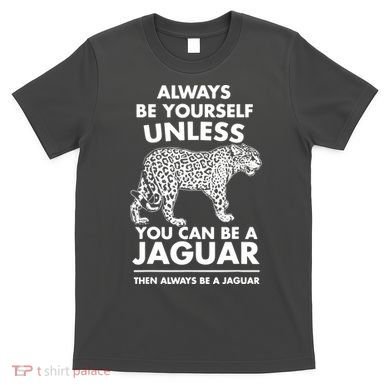 Always Be Yourself Unless You Can Be A Jaguar T-Shirt