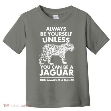 Always Be Yourself Unless You Can Be A Jaguar Toddler T-Shirt