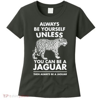 Always Be Yourself Unless You Can Be A Jaguar Women's T-Shirt