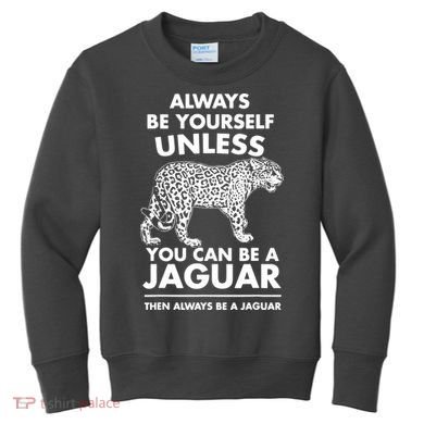 Always Be Yourself Unless You Can Be A Jaguar Kids Sweatshirt