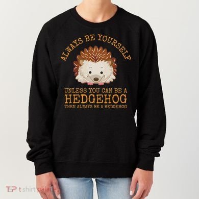 Always Be Yourself Unless You Can Be A Hedgehog Women's Sweatshirt