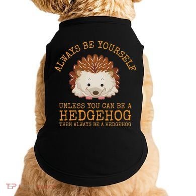 Always Be Yourself Unless You Can Be A Hedgehog Doggie Tank