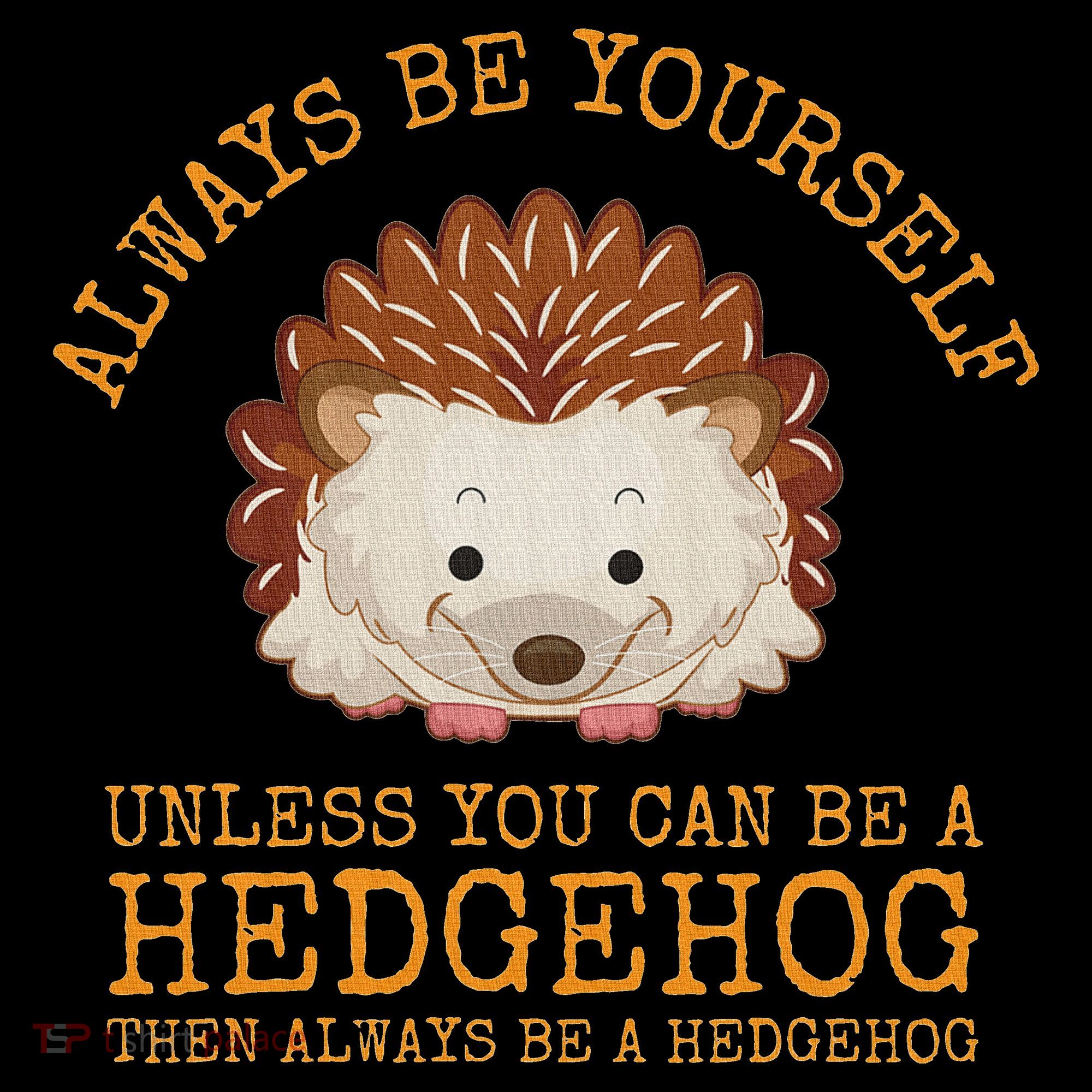 Always Be Yourself Unless You Can Be A Hedgehog Sweatshirt