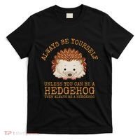Always Be Yourself Unless You Can Be A Hedgehog T-Shirt thumb 0