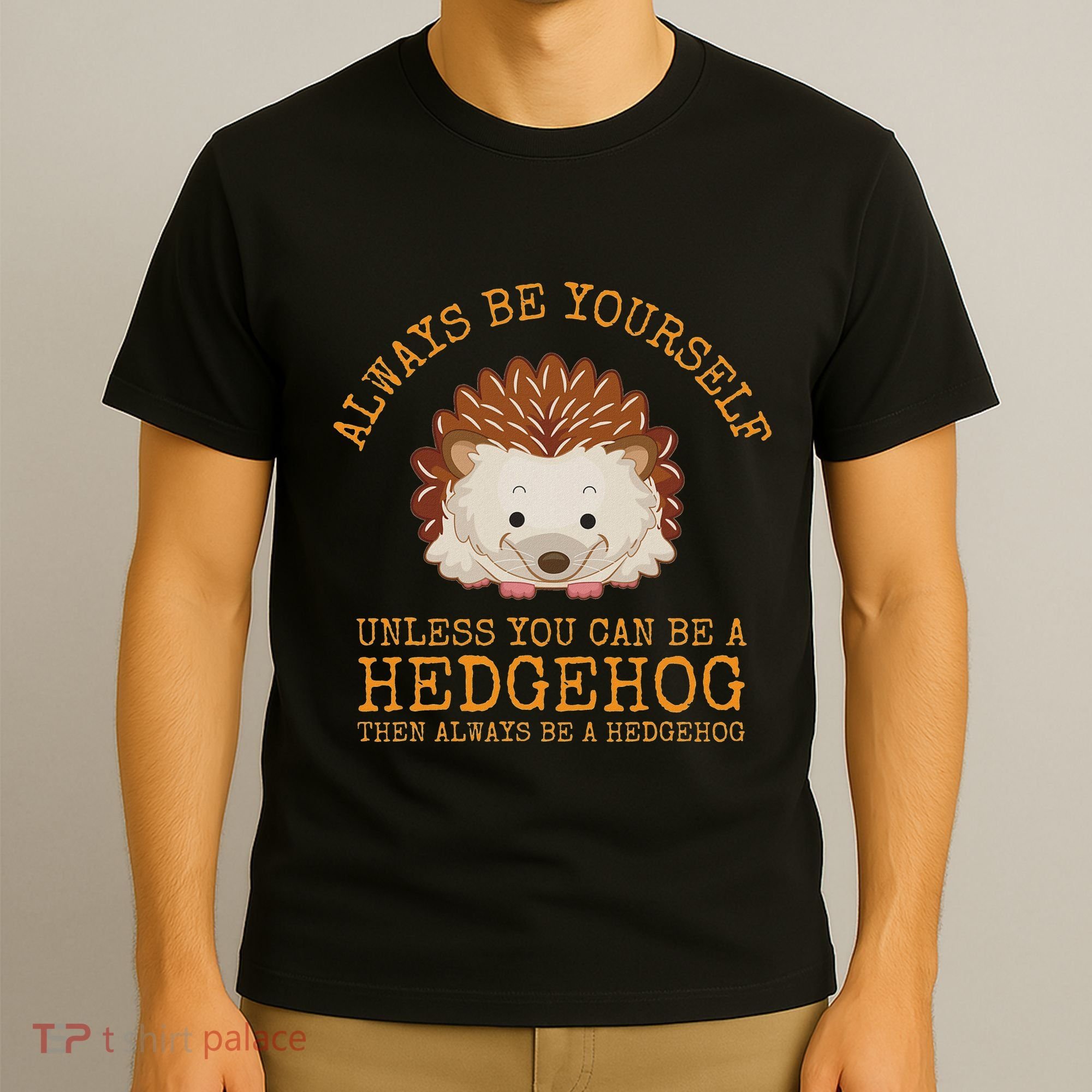 Always Be Yourself Unless You Can Be A Hedgehog T-Shirt