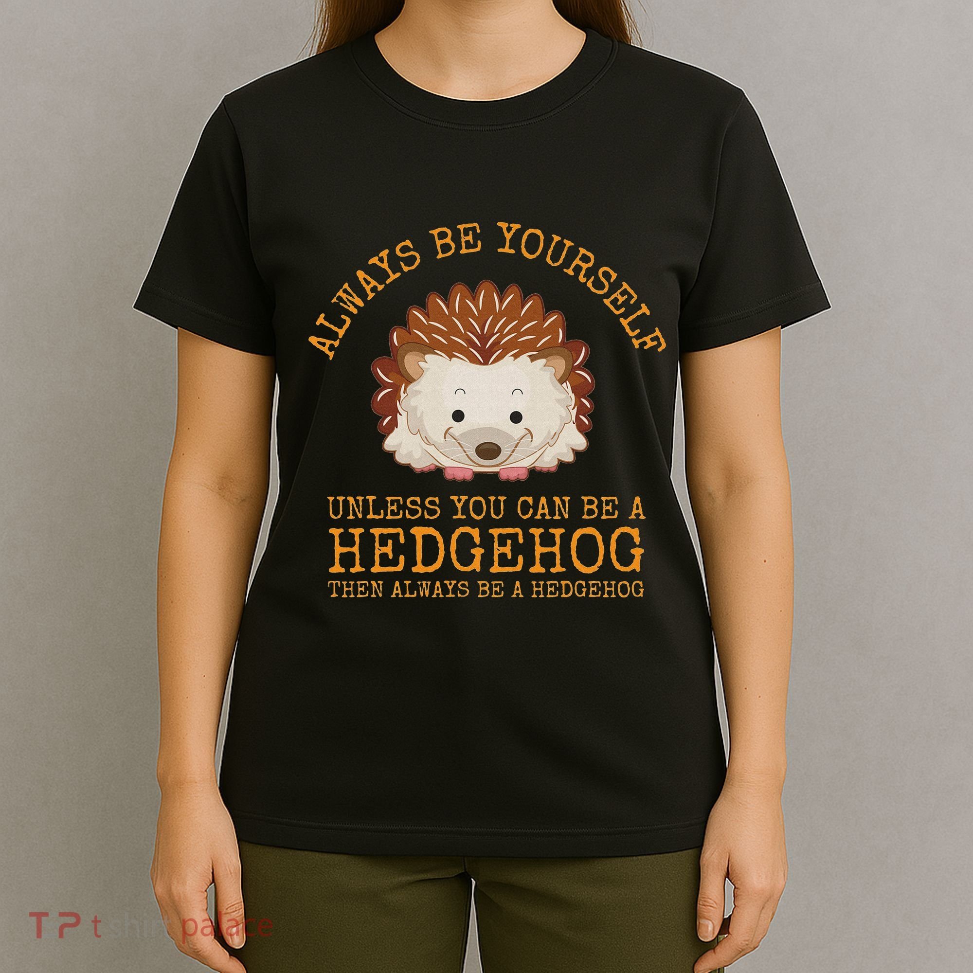 Always Be Yourself Unless You Can Be A Hedgehog T-Shirt