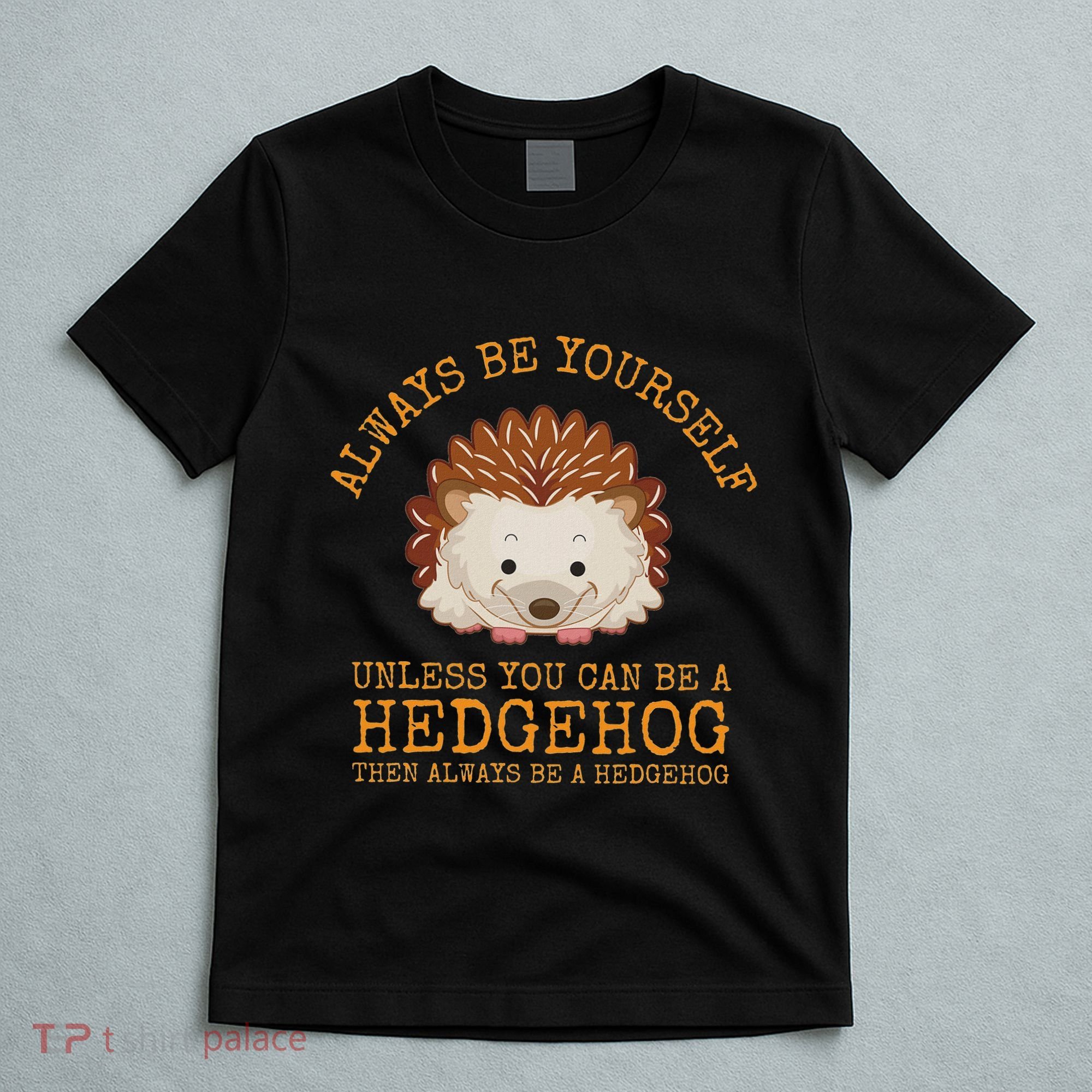 Always Be Yourself Unless You Can Be A Hedgehog T-Shirt
