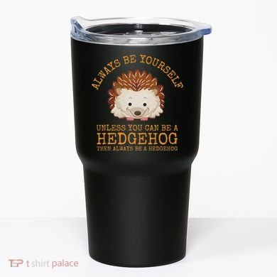 Always Be Yourself Unless You Can Be A Hedgehog Tumbler