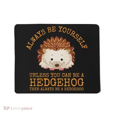 Always Be Yourself Unless You Can Be A Hedgehog Mousepad