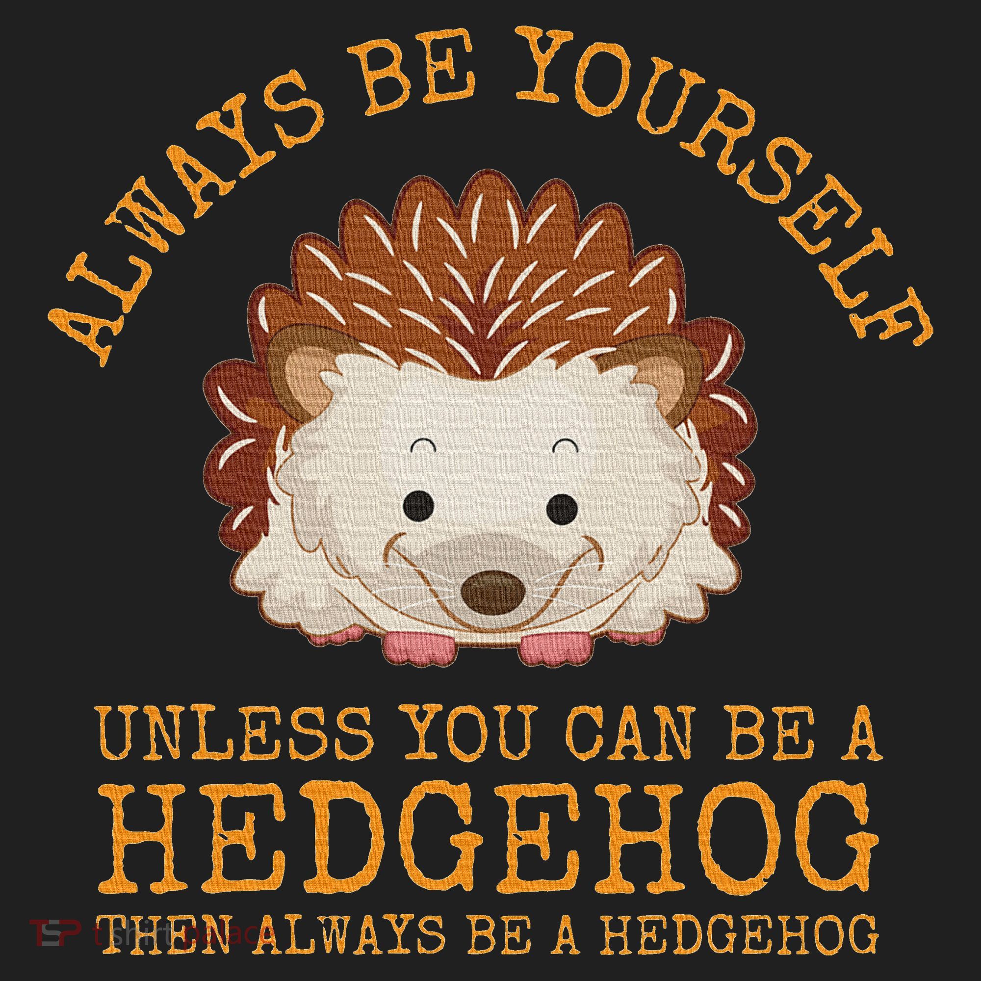 Always Be Yourself Unless You Can Be A Hedgehog Hat