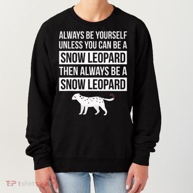 Always Be Yourself Unless You Can Be A Snow Leopard Women's Sweatshirt