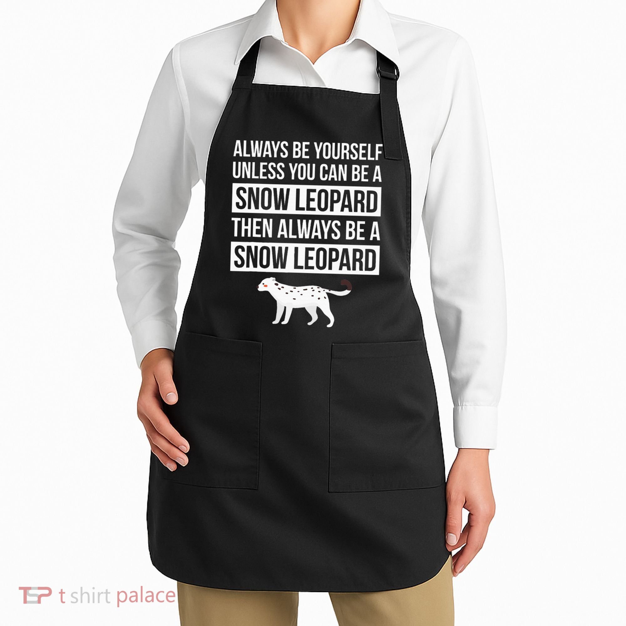 Always Be Yourself Unless You Can Be A Snow Leopard Apron