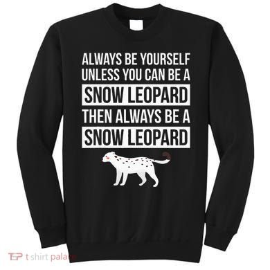 Always Be Yourself Unless You Can Be A Snow Leopard Sweatshirt