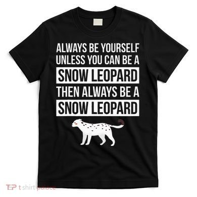 Always Be Yourself Unless You Can Be A Snow Leopard T-Shirt