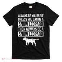 Always Be Yourself Unless You Can Be A Snow Leopard T-Shirt thumb 0