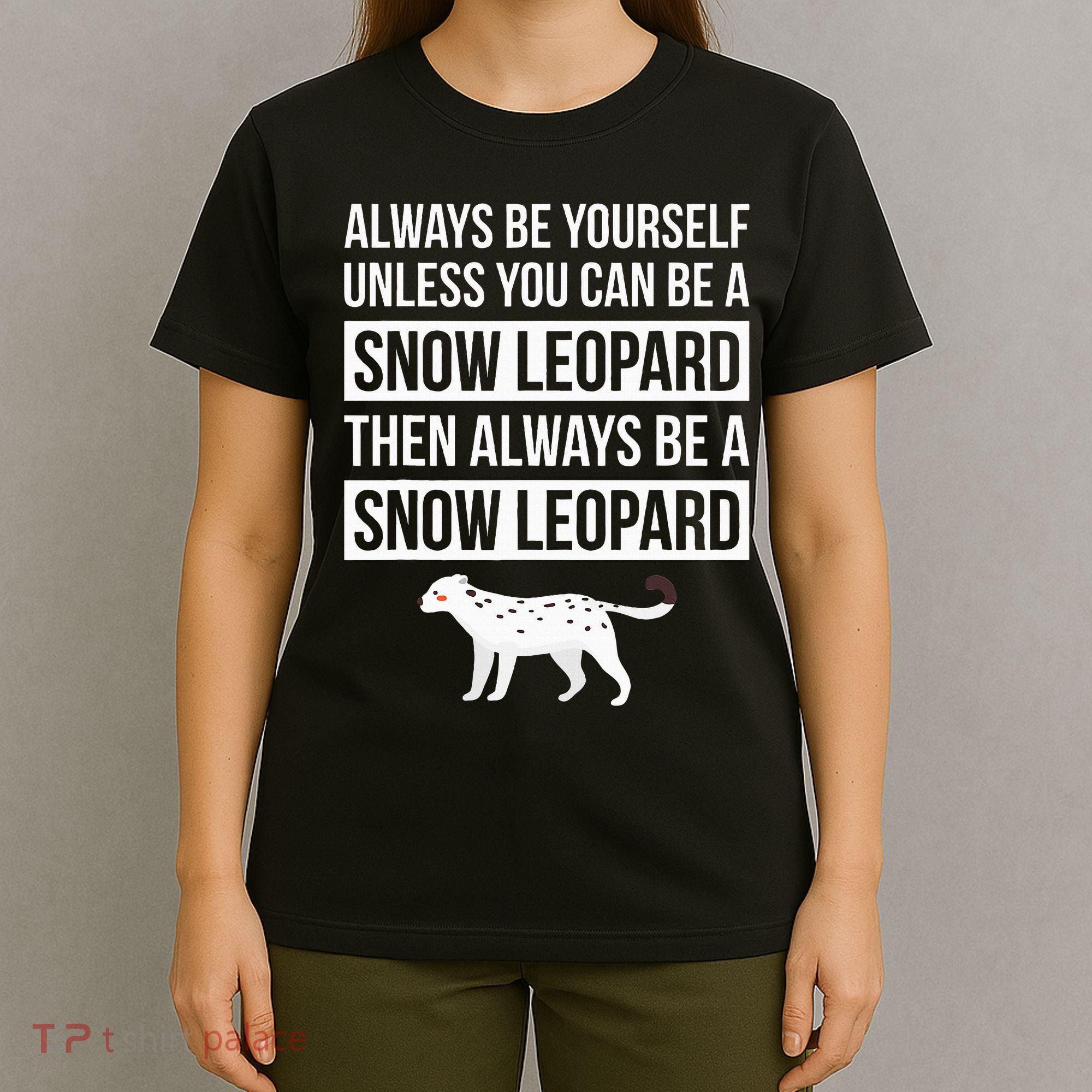 Always Be Yourself Unless You Can Be A Snow Leopard T-Shirt