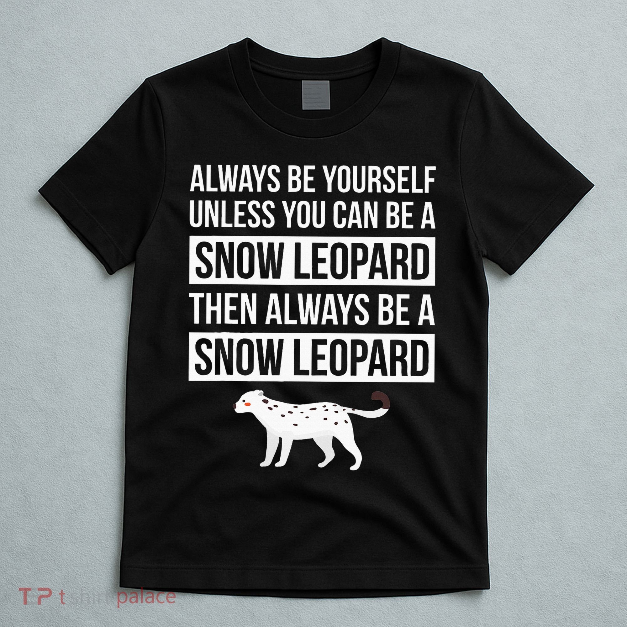 Always Be Yourself Unless You Can Be A Snow Leopard T-Shirt