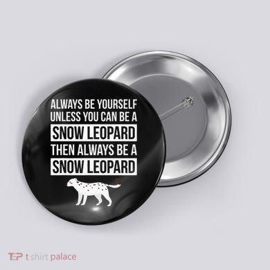 Always Be Yourself Unless You Can Be A Snow Leopard Button