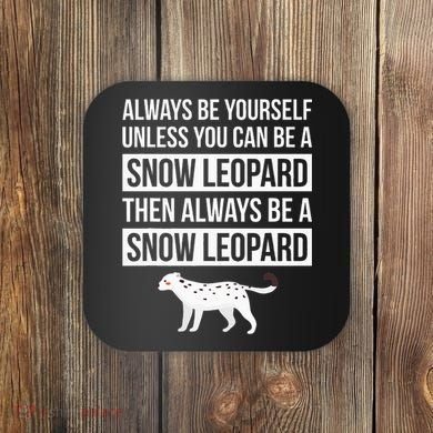 Always Be Yourself Unless You Can Be A Snow Leopard Coaster