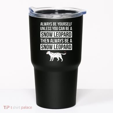 Always Be Yourself Unless You Can Be A Snow Leopard Tumbler