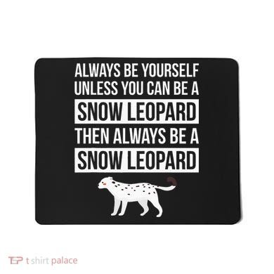 Always Be Yourself Unless You Can Be A Snow Leopard Mousepad