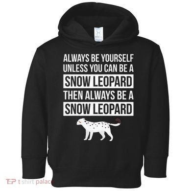 Always Be Yourself Unless You Can Be A Snow Leopard Toddler Hoodie